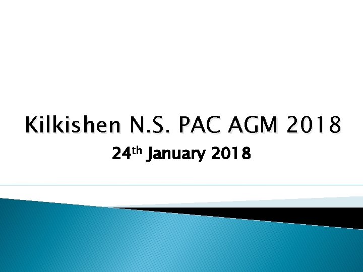 Kilkishen N. S. PAC AGM 2018 24 th January 2018 Kilkishen N. S. PAC AGM 2018 24 th January 2018
