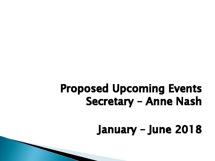 Proposed Upcoming Events Secretary – Anne Nash January – June 2018 