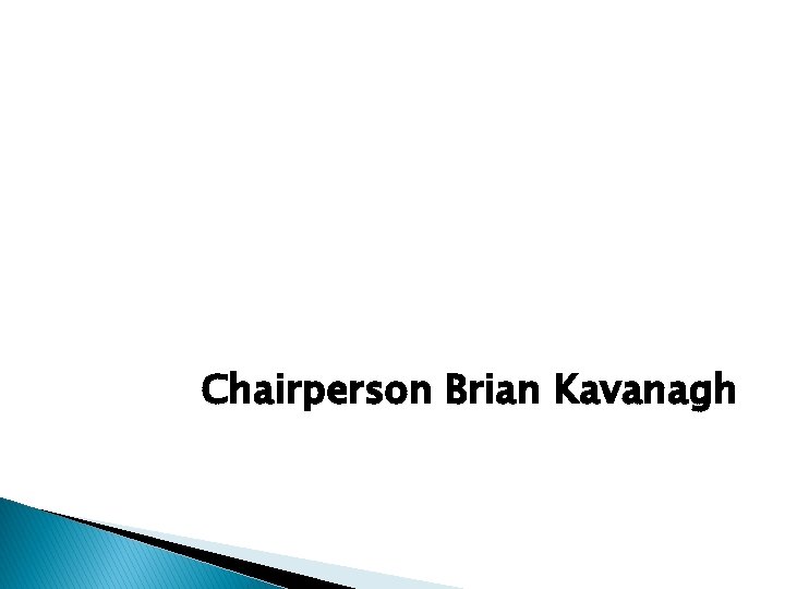 Chairperson Brian Kavanagh Chairperson Brian Kavanagh