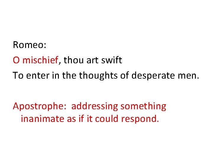 Romeo: O mischief, thou art swift To enter in the thoughts of desperate men.