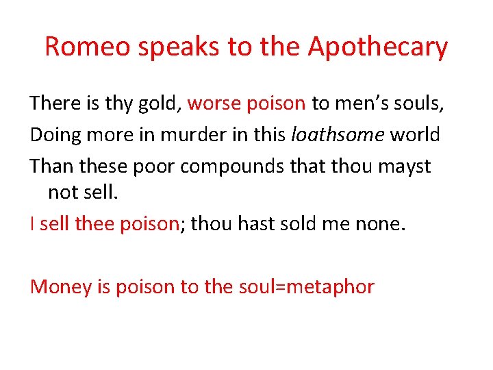 Romeo speaks to the Apothecary There is thy gold, worse poison to men’s souls,