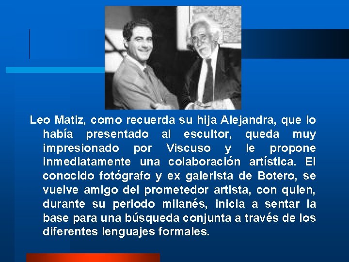 Leo Matiz, como recuerda su hija Alejandra, que lo había presentado al escultor, queda Leo Matiz, como recuerda su hija Alejandra, que lo había presentado al escultor, queda