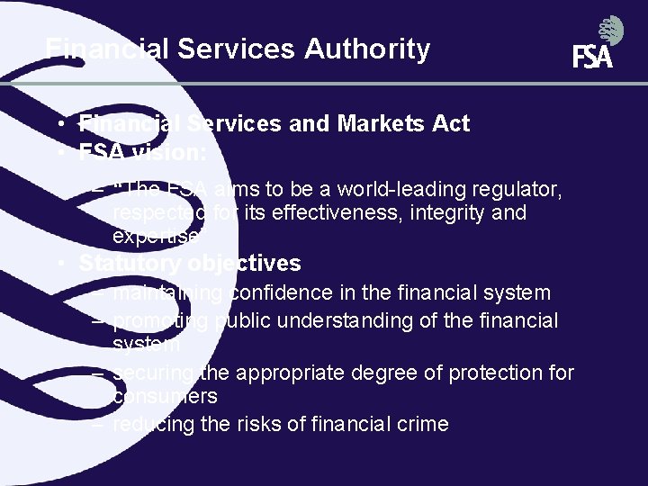 Financial Services Authority • Financial Services and Markets Act • FSA vision: – “The Financial Services Authority • Financial Services and Markets Act • FSA vision: – “The