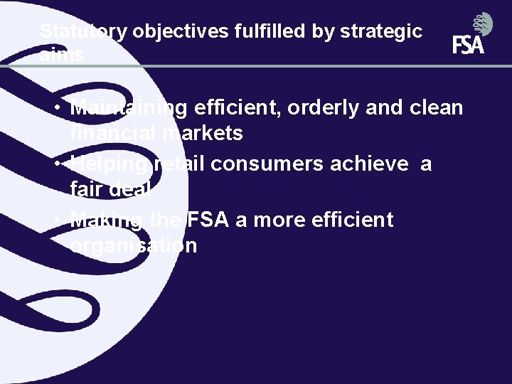 Statutory objectives fulfilled by strategic aims • Maintaining efficient, orderly and clean financial markets Statutory objectives fulfilled by strategic aims • Maintaining efficient, orderly and clean financial markets