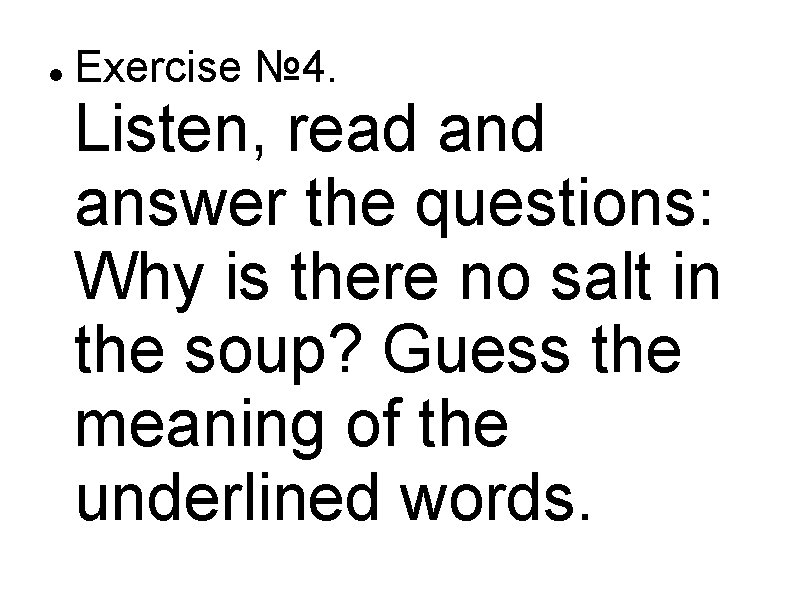  Exercise № 4. Listen, read answer the questions: Why is there no salt