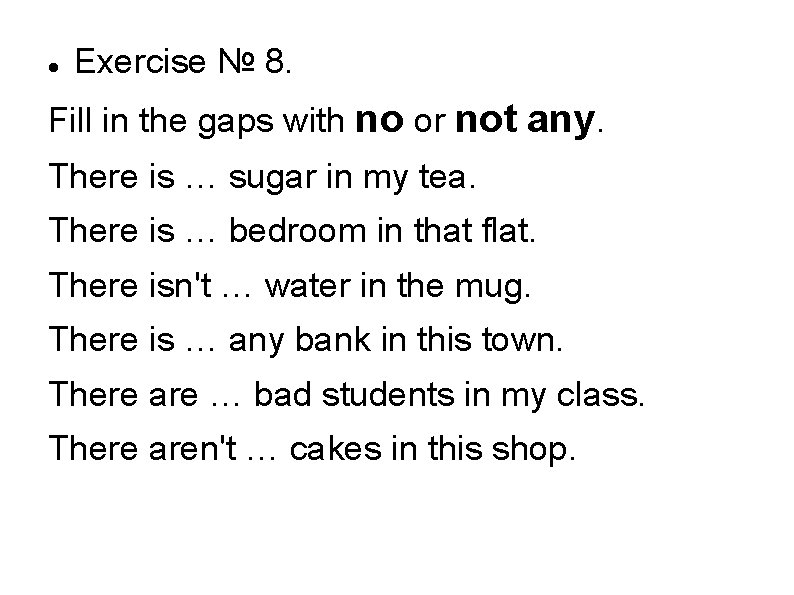  Exercise № 8. Fill in the gaps with no or not any. There