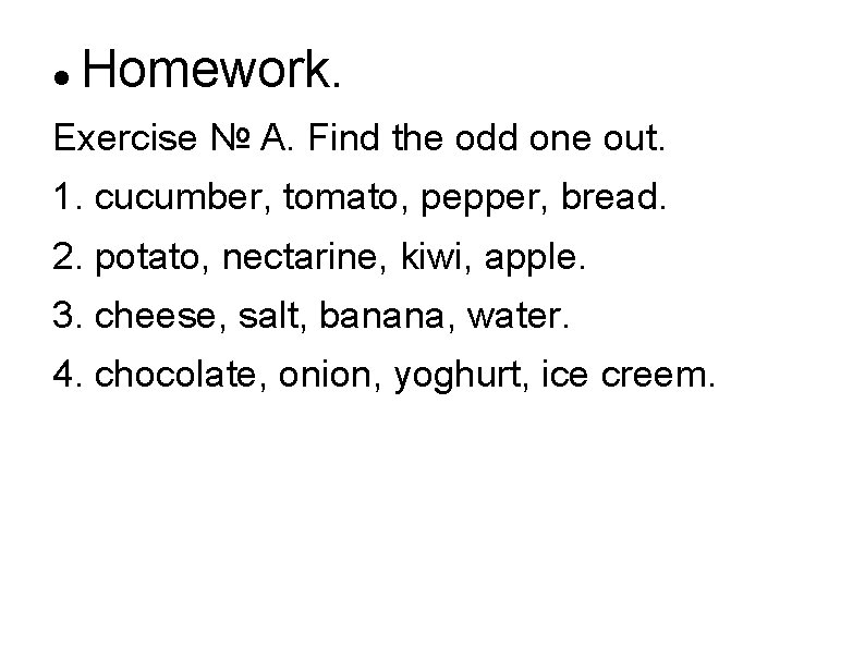  Homework. Exercise № A. Find the odd one out. 1. cucumber, tomato, pepper,