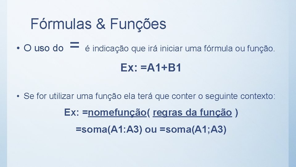 Fórmulas & Funções • O uso do = é indicação que irá iniciar uma