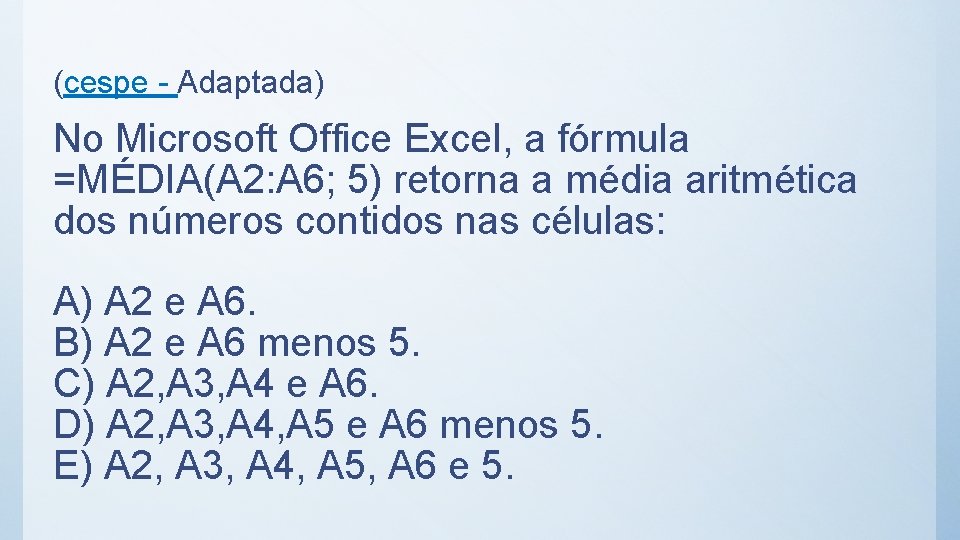 (cespe - Adaptada) No Microsoft Office Excel, a fórmula =MÉDIA(A 2: A 6; 5)