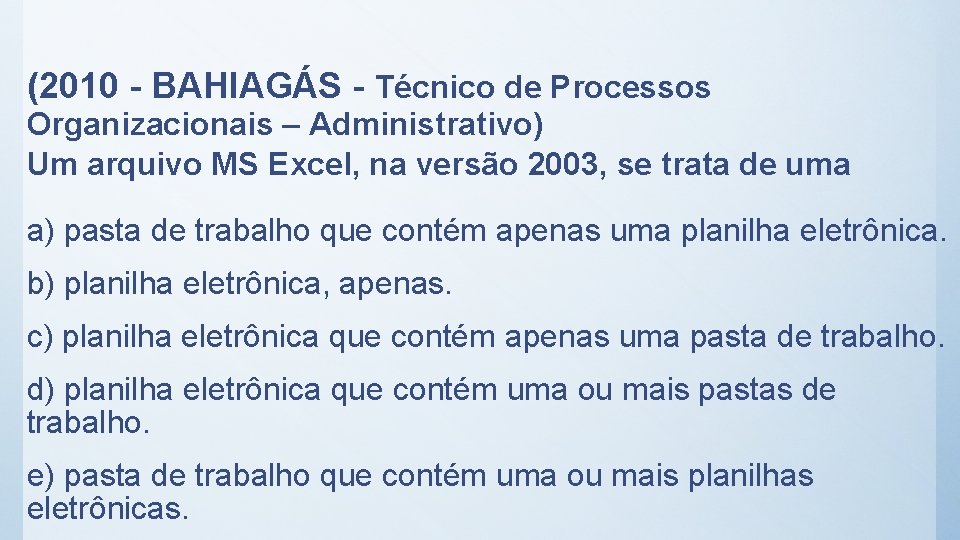 (2010 - BAHIAGÁS - Técnico de Processos Organizacionais – Administrativo) Um arquivo MS Excel,