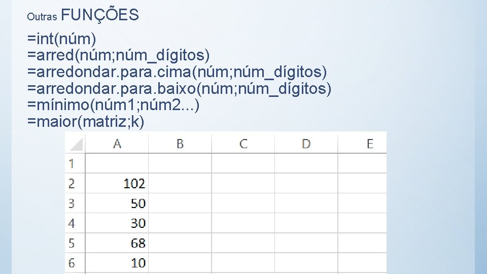 FUNÇÕES =int(núm) =arred(núm; núm_dígitos) =arredondar. para. cima(núm; núm_dígitos) =arredondar. para. baixo(núm; núm_dígitos) =mínimo(núm 1;