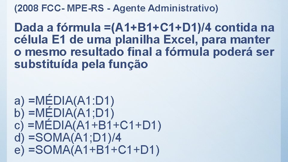 (2008 FCC- MPE-RS - Agente Administrativo) Dada a fórmula =(A 1+B 1+C 1+D 1)/4