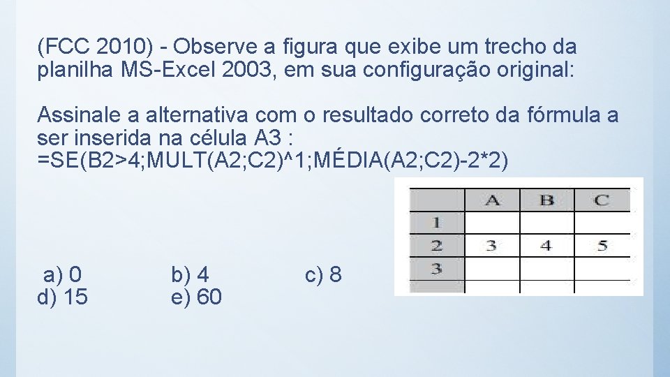 (FCC 2010) - Observe a figura que exibe um trecho da planilha MS-Excel 2003,