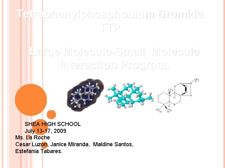 Tetraphenylphosphonium Bromide TTP Large Molecule-Small Molecule Interaction Program. SHEA HIGH SCHOOL July 13 -17,