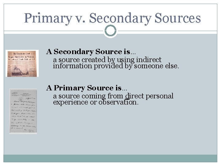 Primary v. Secondary Sources A Secondary Source is… a source created by using indirect
