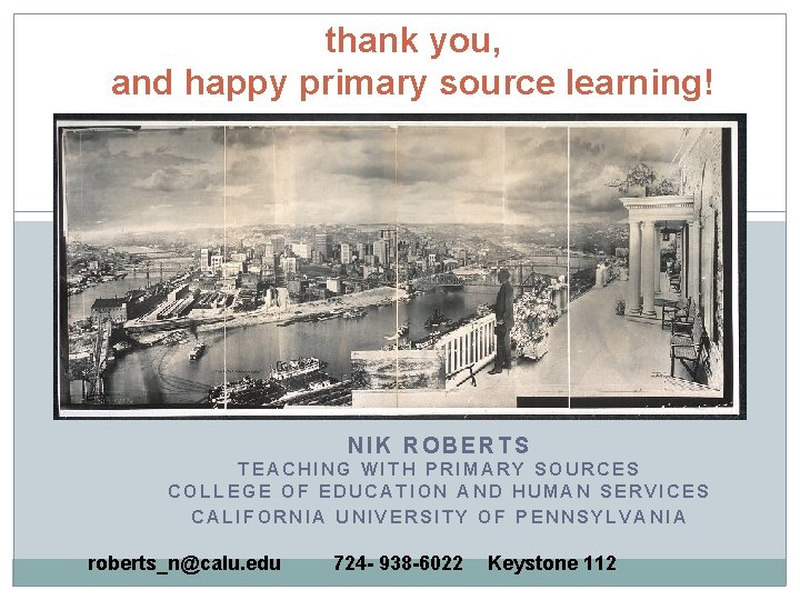 thank you, and happy primary source learning! NIK ROBERTS TEACHING WITH PRIMARY SOURCES COLLEGE
