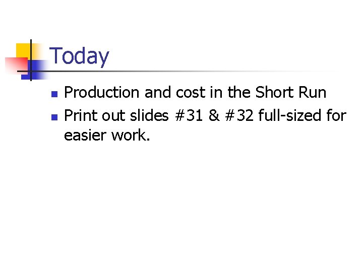 Today n n Production and cost in the Short Run Print out slides #31