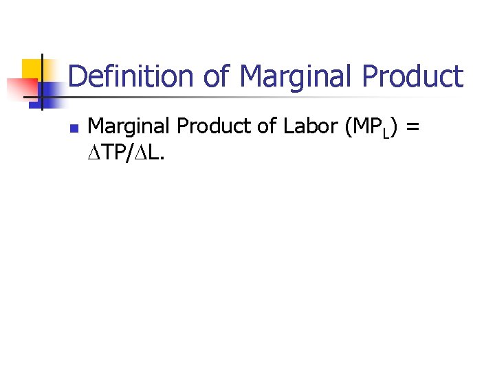 Definition of Marginal Product n Marginal Product of Labor (MPL) = TP/ L. 