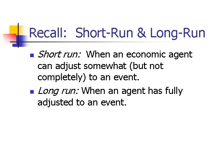 Recall: Short-Run & Long-Run n n Short run: When an economic agent can adjust