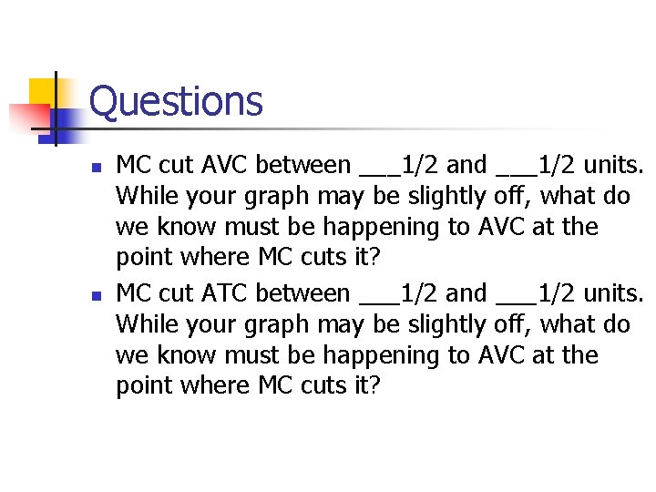 Questions n n MC cut AVC between ___1/2 and ___1/2 units. While your graph