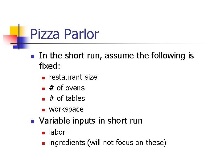 Pizza Parlor n In the short run, assume the following is fixed: n n