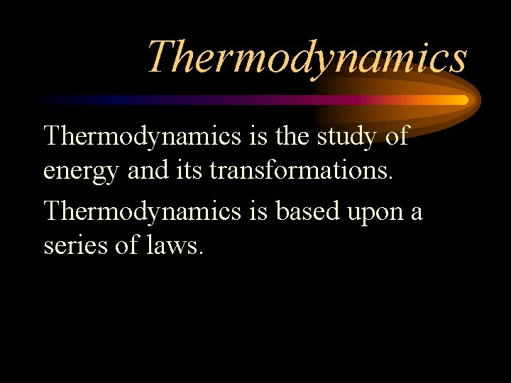 Thermodynamics is the study of energy and its transformations. Thermodynamics is based upon a