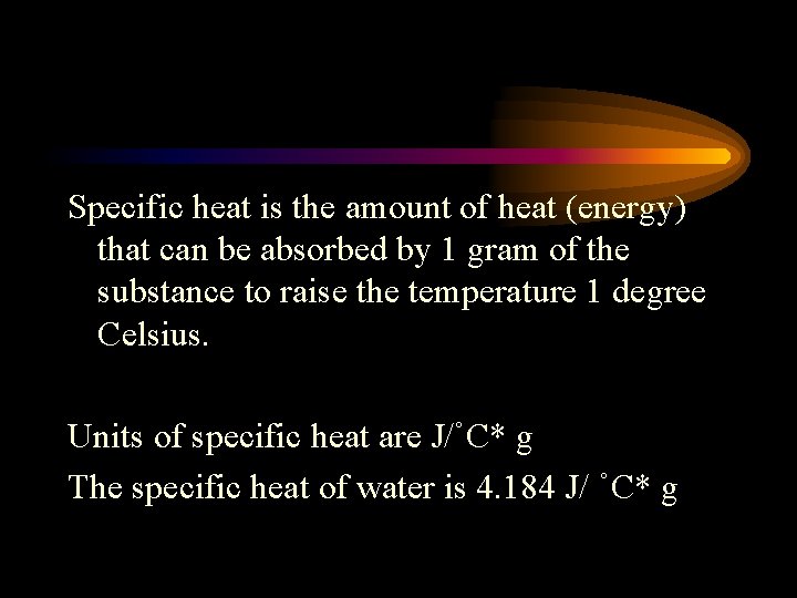 Specific heat is the amount of heat (energy) that can be absorbed by 1