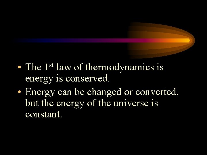  • The 1 st law of thermodynamics is energy is conserved. • Energy