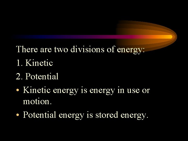 There are two divisions of energy: 1. Kinetic 2. Potential • Kinetic energy is