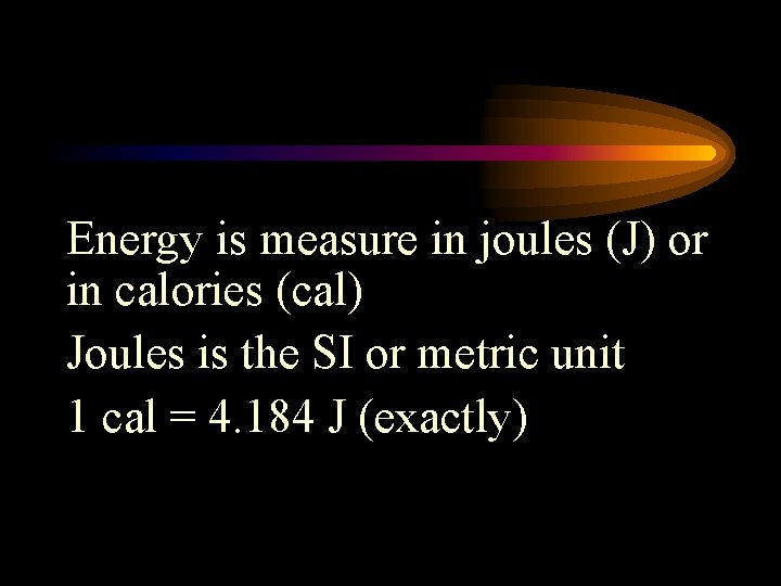 Energy is measure in joules (J) or in calories (cal) Joules is the SI