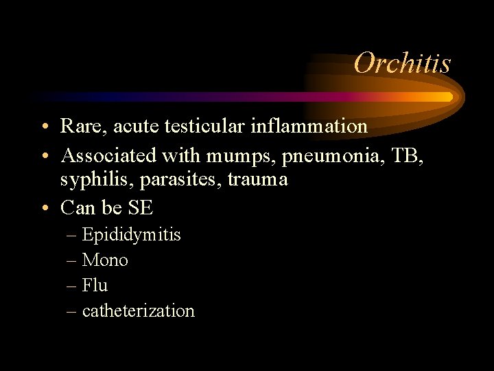 Orchitis • Rare, acute testicular inflammation • Associated with mumps, pneumonia, TB, syphilis, parasites,