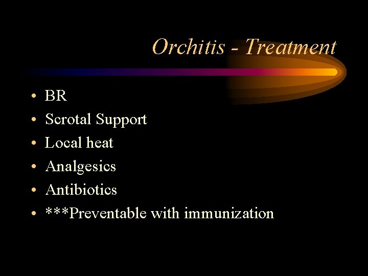 Orchitis - Treatment • • • BR Scrotal Support Local heat Analgesics Antibiotics ***Preventable