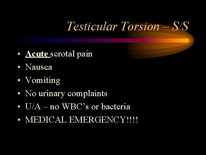 Testicular Torsion – S/S • • • Acute scrotal pain Nausea Vomiting No urinary