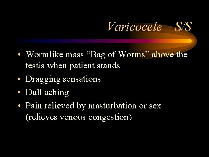 Varicocele – S/S • Wormlike mass “Bag of Worms” above the testis when patient