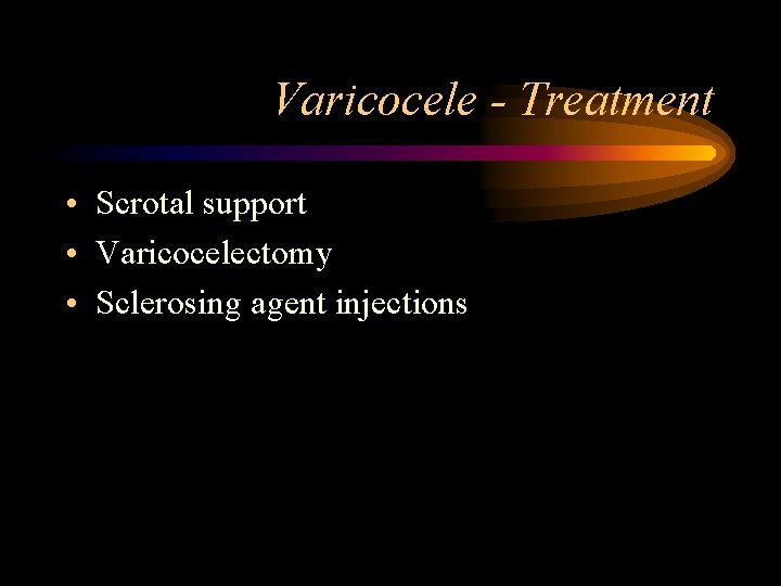 Varicocele - Treatment • Scrotal support • Varicocelectomy • Sclerosing agent injections 