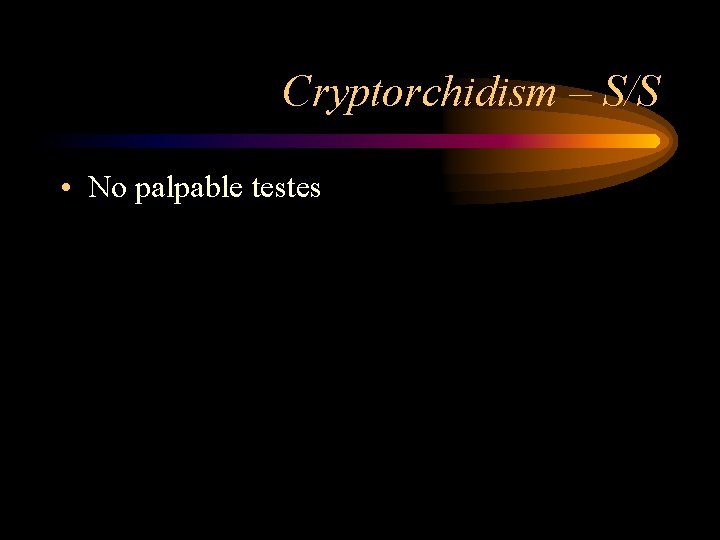 Cryptorchidism – S/S • No palpable testes 