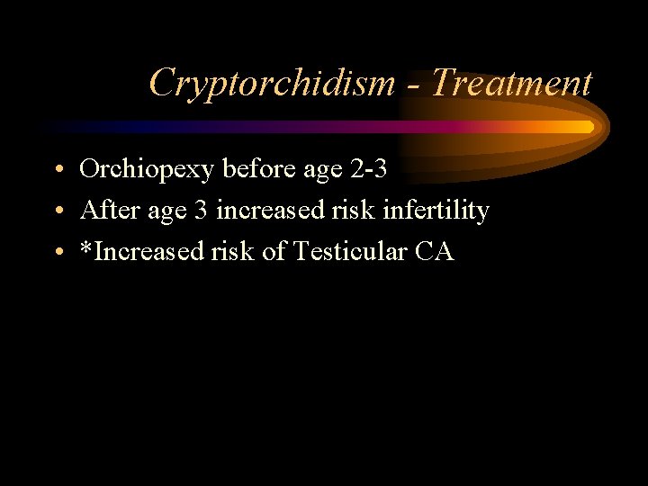 Cryptorchidism - Treatment • Orchiopexy before age 2 -3 • After age 3 increased