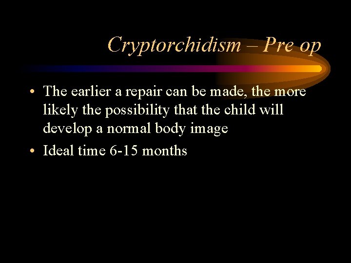 Cryptorchidism – Pre op • The earlier a repair can be made, the more