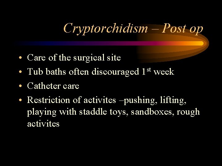 Cryptorchidism – Post op • • Care of the surgical site Tub baths often