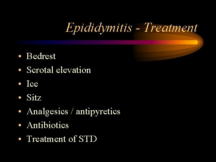 Epididymitis - Treatment • • Bedrest Scrotal elevation Ice Sitz Analgesics / antipyretics Antibiotics