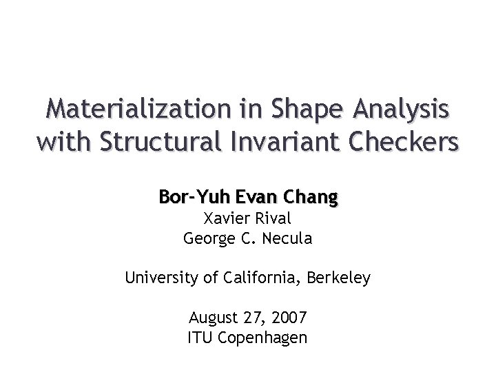 Materialization in Shape Analysis with Structural Invariant Checkers Bor-Yuh Evan Chang Xavier Rival George