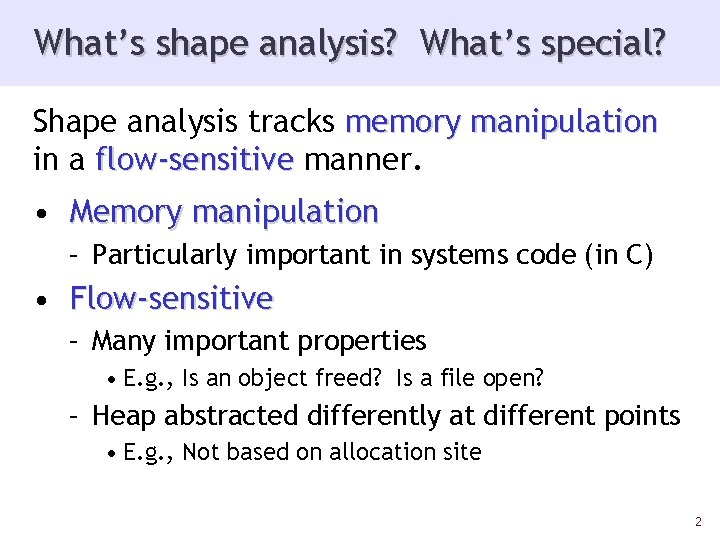 What’s shape analysis? What’s special? Shape analysis tracks memory manipulation in a flow-sensitive manner.