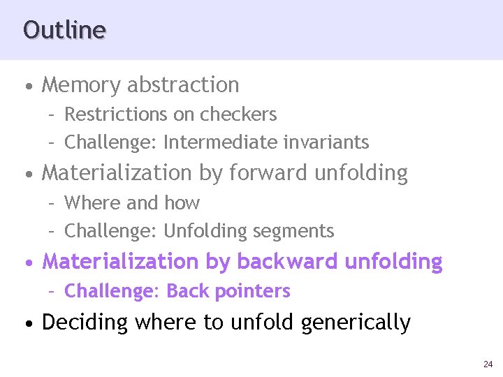 Outline • Memory abstraction – Restrictions on checkers – Challenge: Intermediate invariants • Materialization