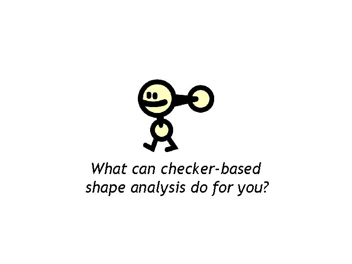 What can checker-based shape analysis do for you? 