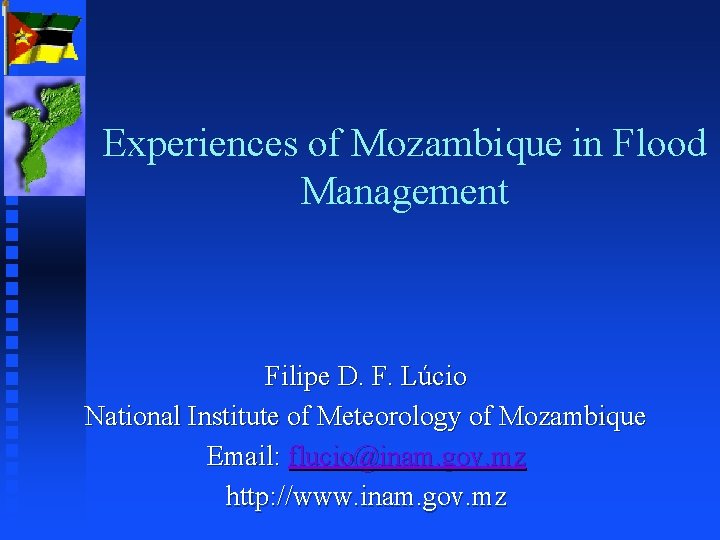 Experiences of Mozambique in Flood Management Filipe D. F. Lúcio National Institute of Meteorology