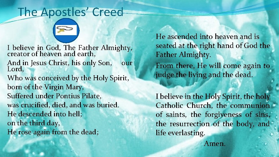 The Apostles’ Creed I believe in God, The Father Almighty, creator of heaven and