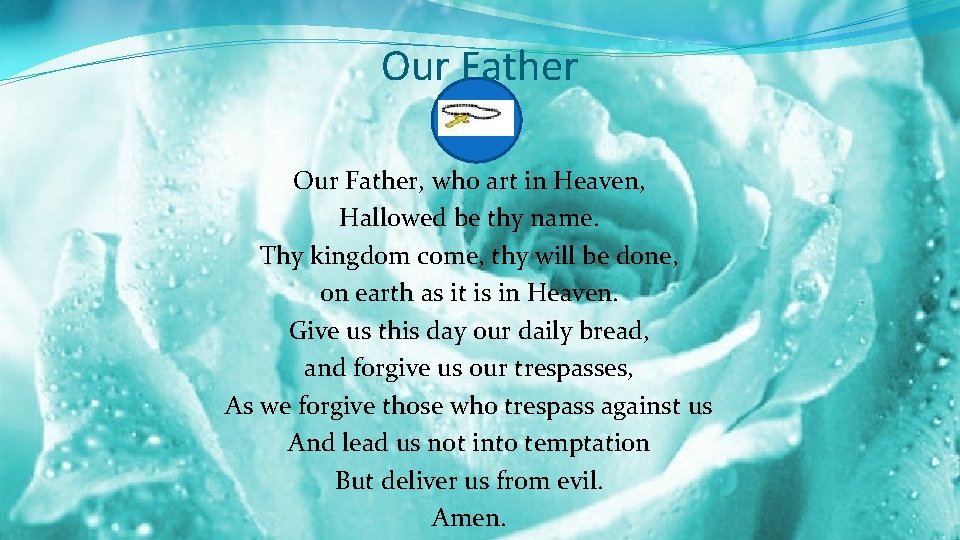 Our Father, who art in Heaven, Hallowed be thy name. Thy kingdom come, thy