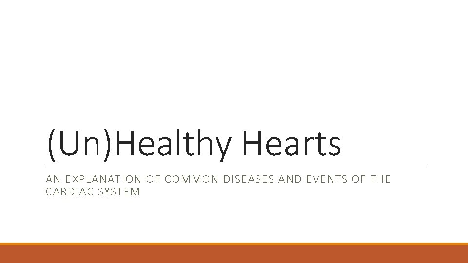 (Un)Healthy Hearts AN EXPLANATION OF COMMON DISEASES AND EVENTS OF THE CARDIAC SYSTEM 