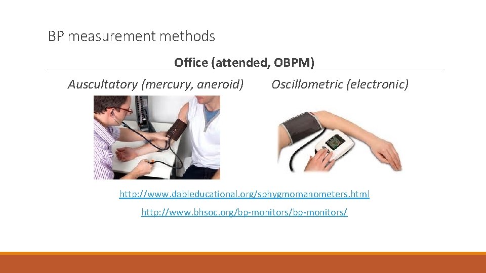 BP measurement methods Office (attended, OBPM) Auscultatory (mercury, aneroid) Oscillometric (electronic) http: //www. dableducational.