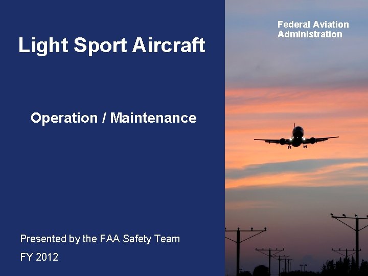 Light Sport Aircraft Operation / Maintenance Presented by the FAA Safety Team FY 2012